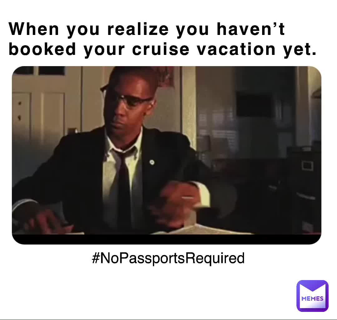 When you realize you haven’t booked your cruise vacation yet.