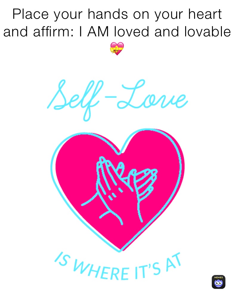 Place your hands on your heart and affirm: I AM loved and lovable 💝  Place your hands on your heart and affirm: I AM loved and loPlace 
