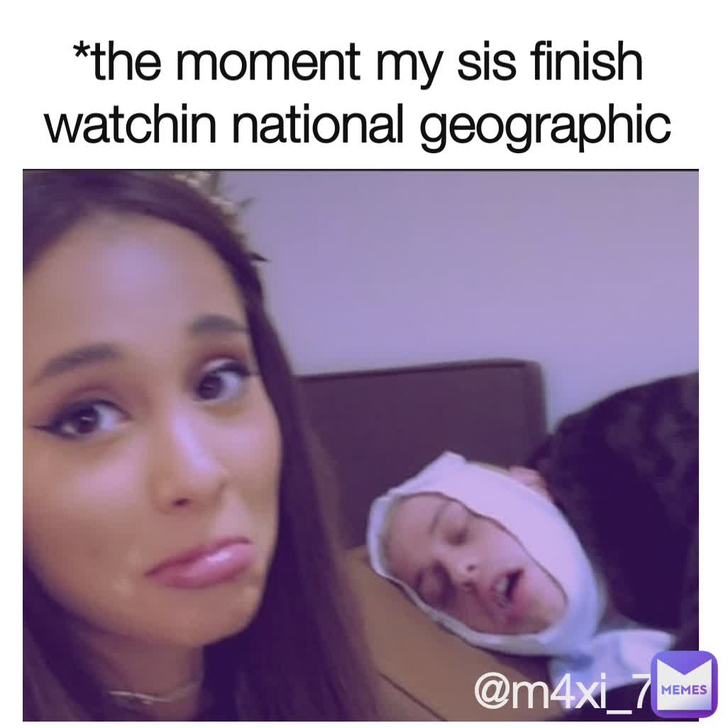 *the moment my sis finish watchin national geographic @m4xi_71 