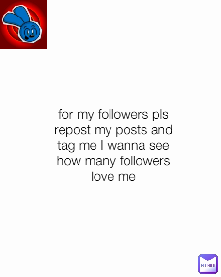 for my followers pls repost my posts and tag me I wanna see how many followers love me