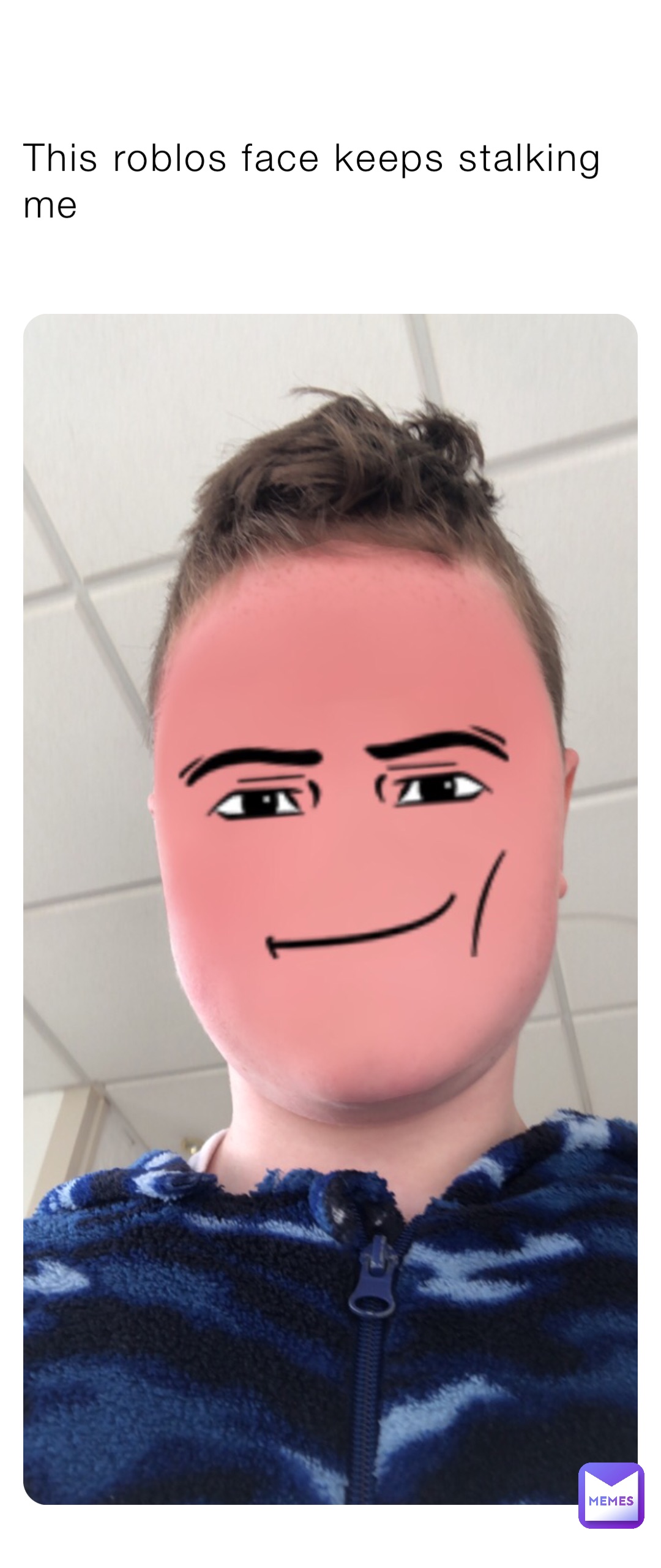 This roblos face keeps stalking me