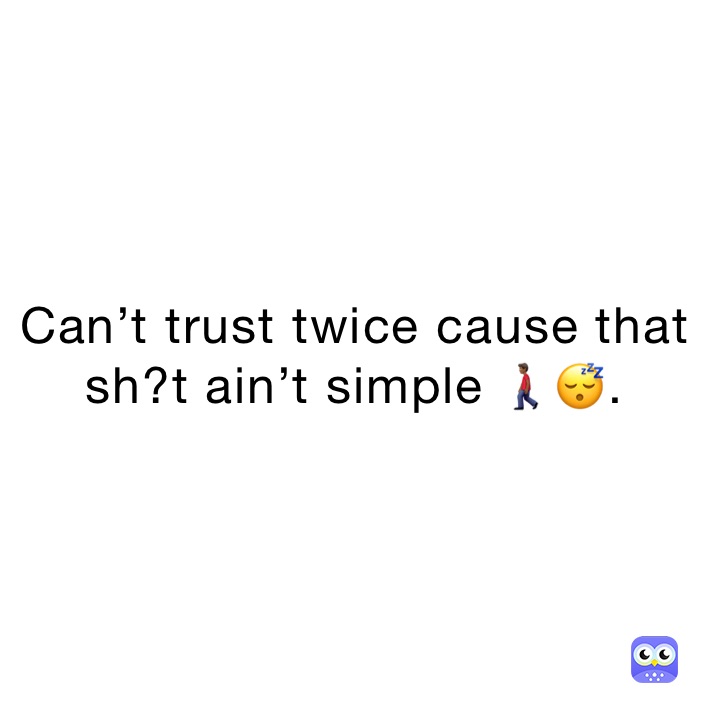 Can’t trust twice cause that sh?t ain’t simple 🚶🏾‍♂️😴. 