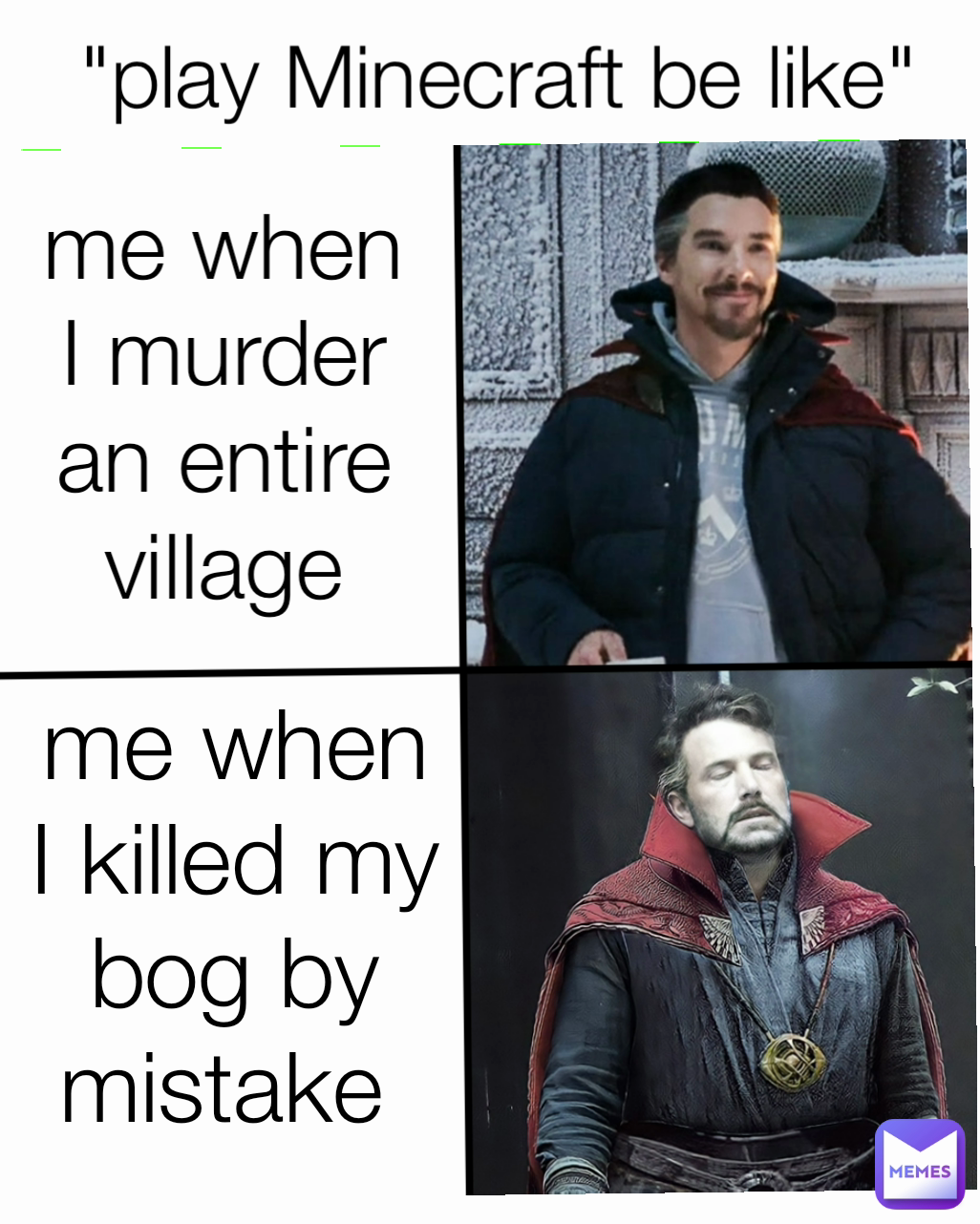 "play Minecraft be like" me when I killed my bog by mistake  me when  I murder an entire village