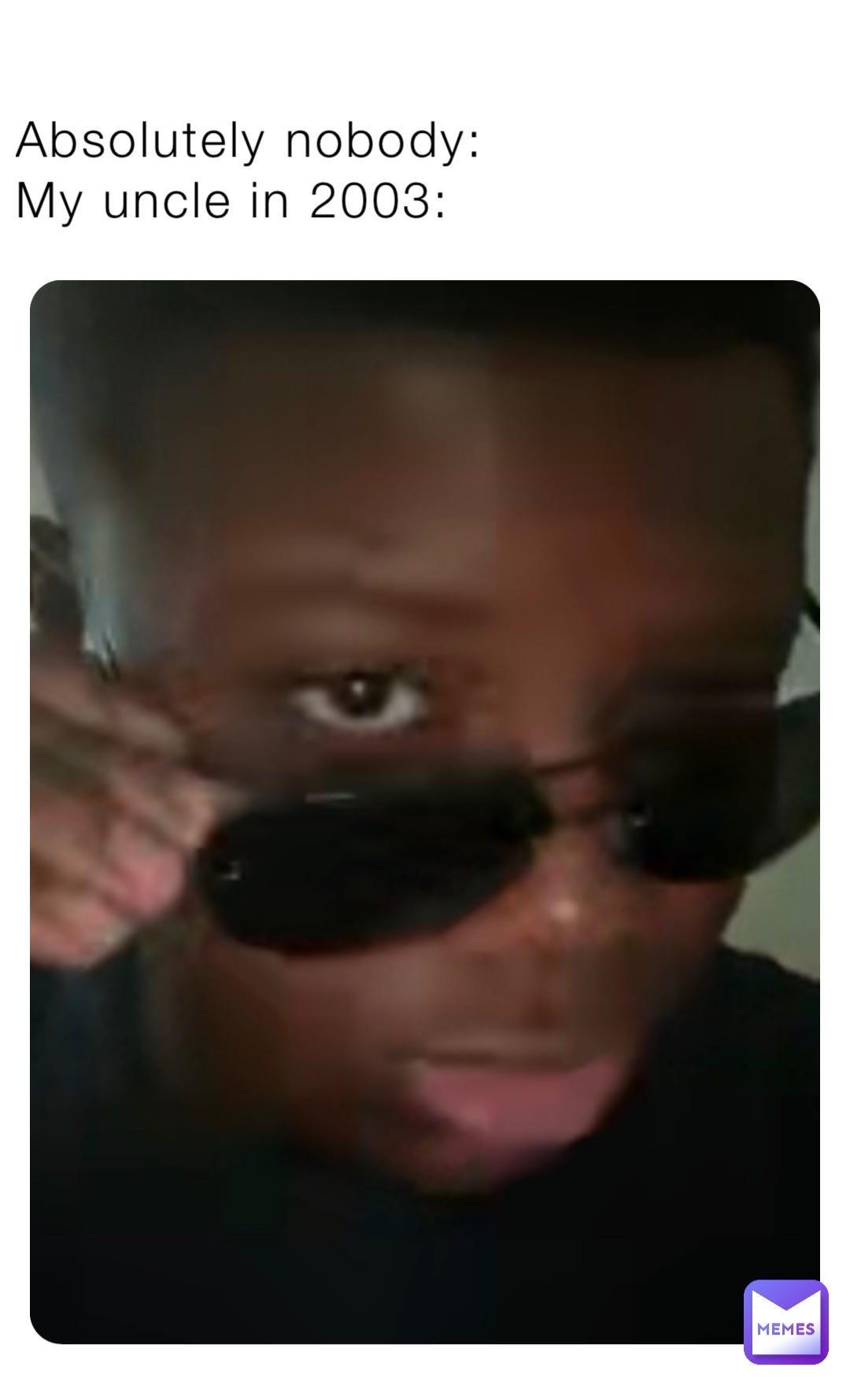 Absolutely nobody:
My uncle in 2003: