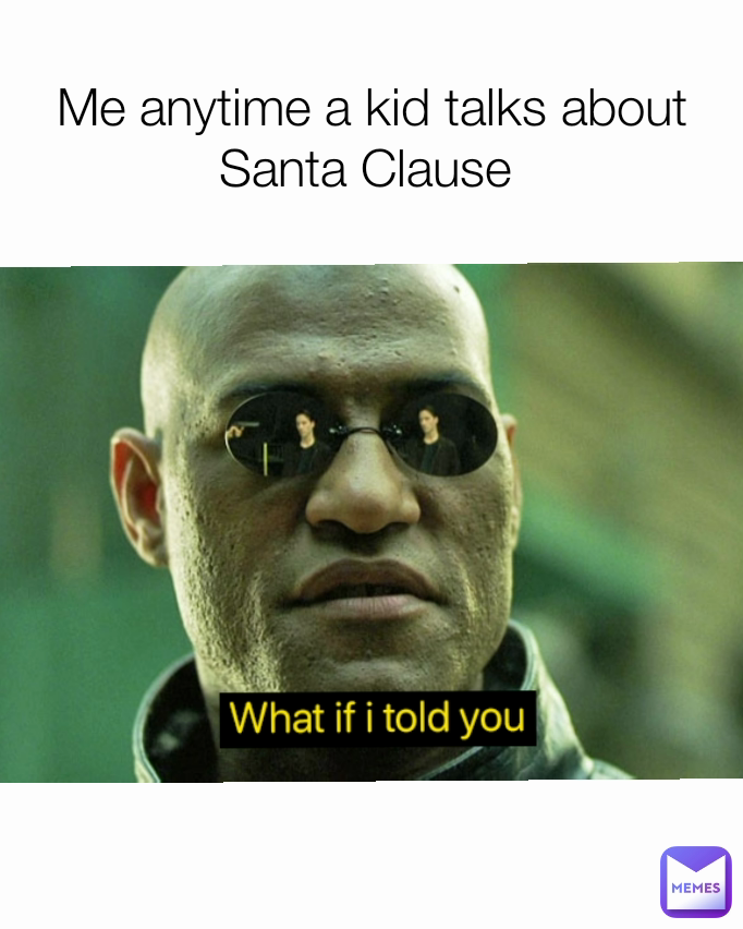 Me anytime a kid talks about Santa Clause 