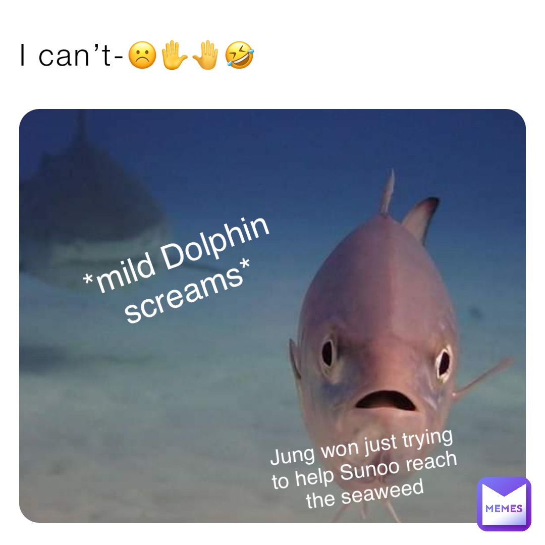 I can’t-☹️✋🤚🤣 *mild Dolphin screams* Jung won just trying to help Sunoo reach the seaweed