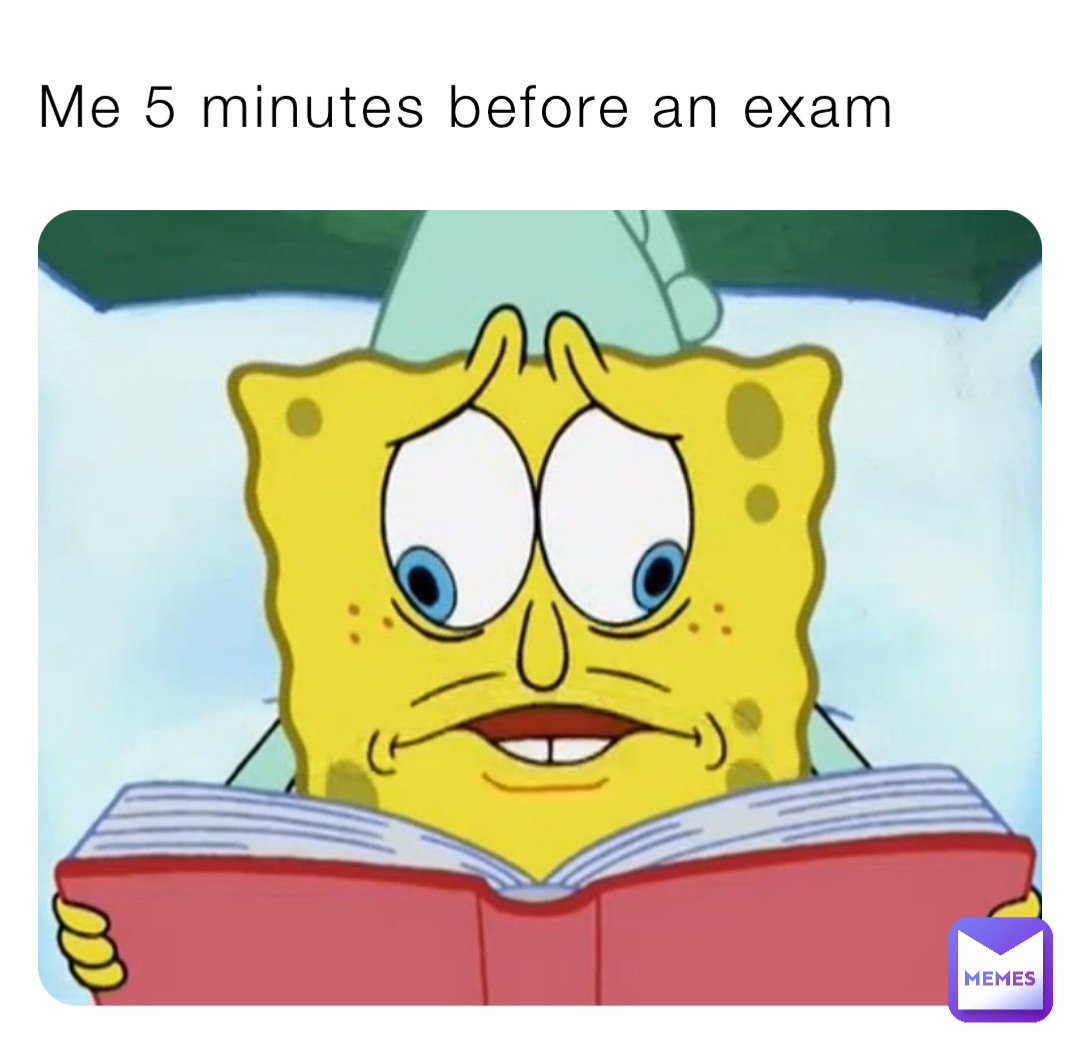 Me 5 minutes before an exam