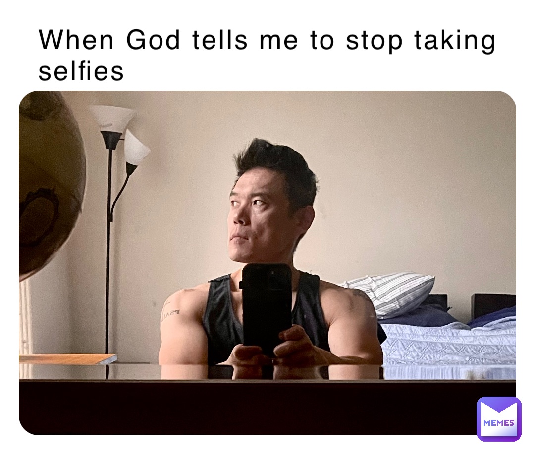 When God Tells Me To Stop Taking Selfies Bigjohn Memes 2159