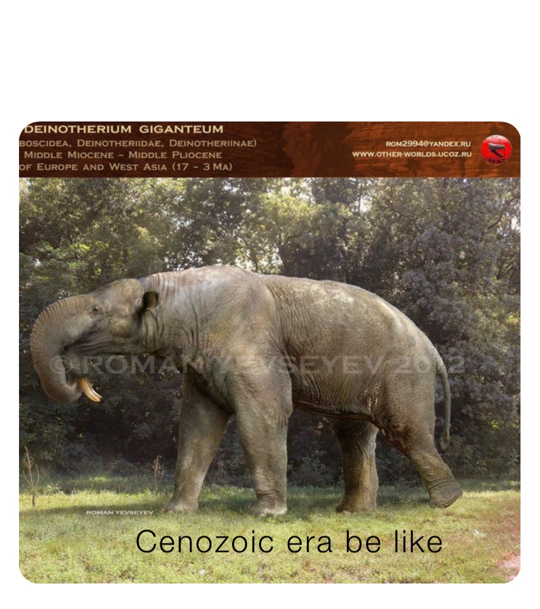 Cenozoic era be like