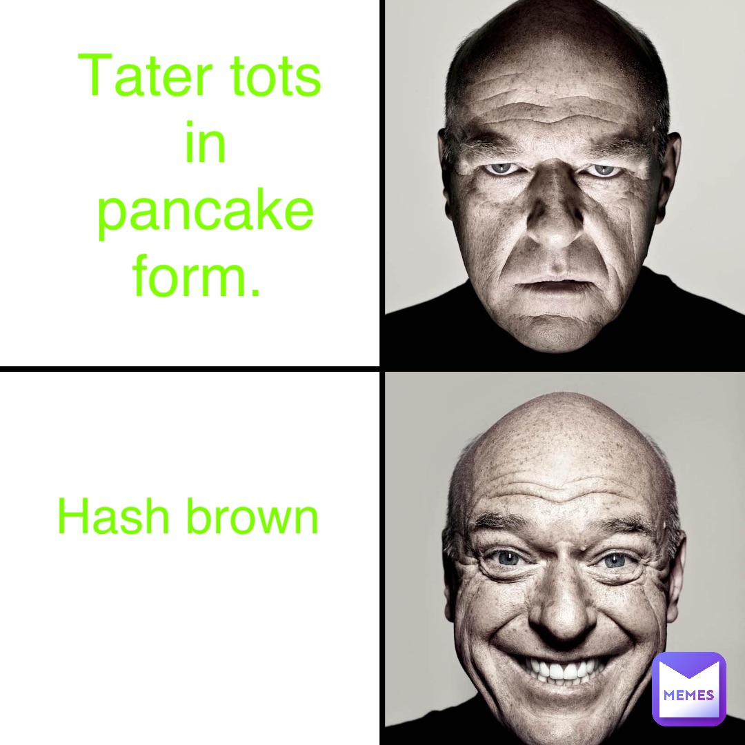 Tater tots in pancake form. Hash brown