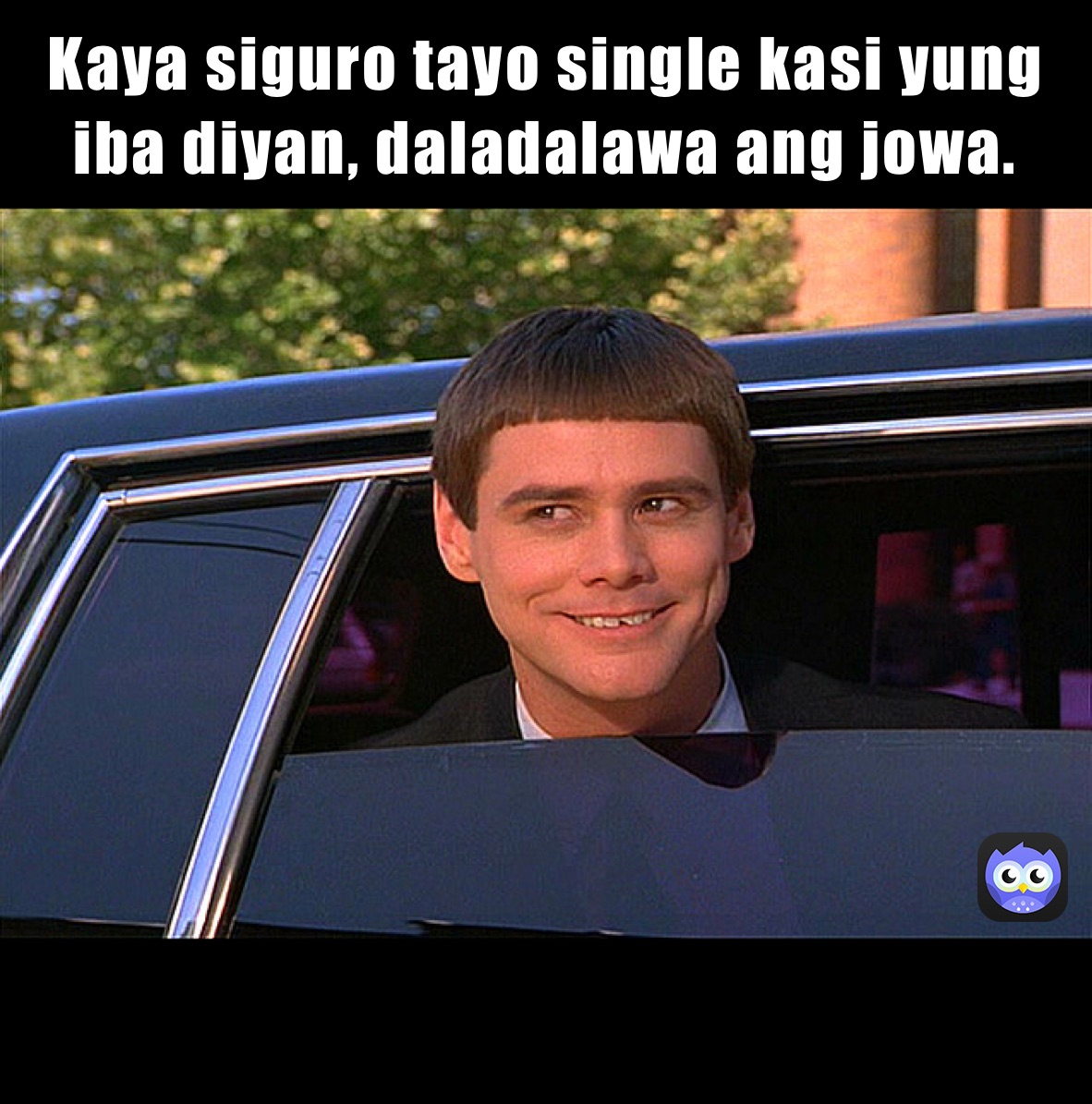 Kaya siguro tayo single kasi yung iba diyan, daladalawa ang jowa.  