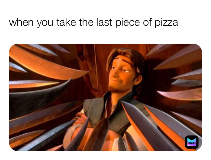 when you take the last piece of pizza