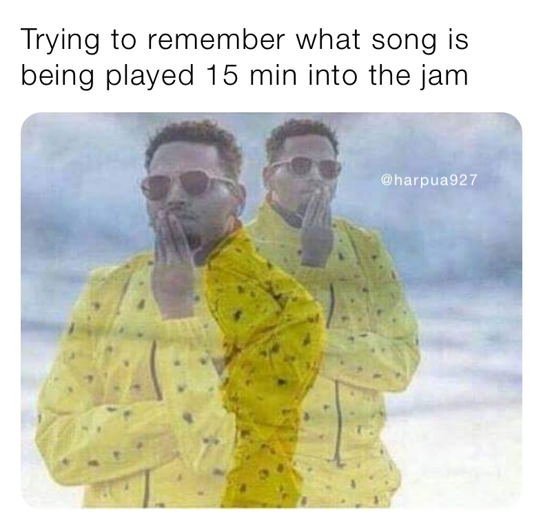 Trying to remember what song is being played 15 min into the jam