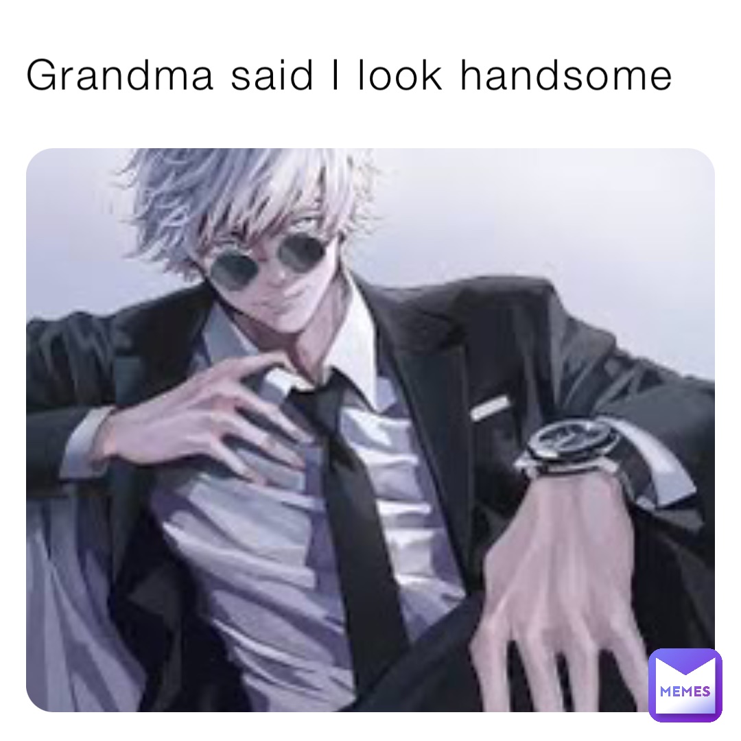 Grandma said I look handsome