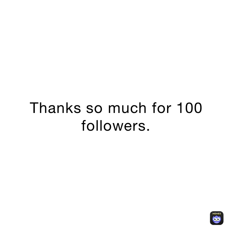 Thanks so much for 100 followers.￼