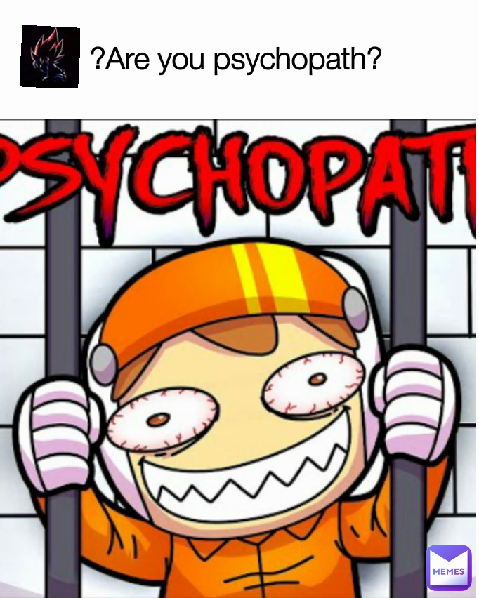 ?Are you psychopath?