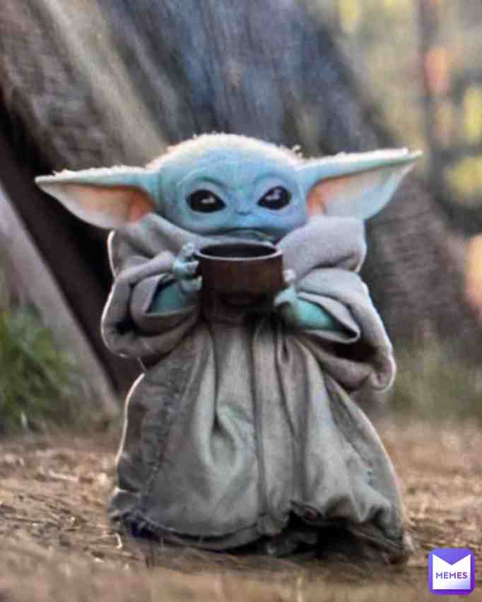 Baby Yoda is giving you a tea.