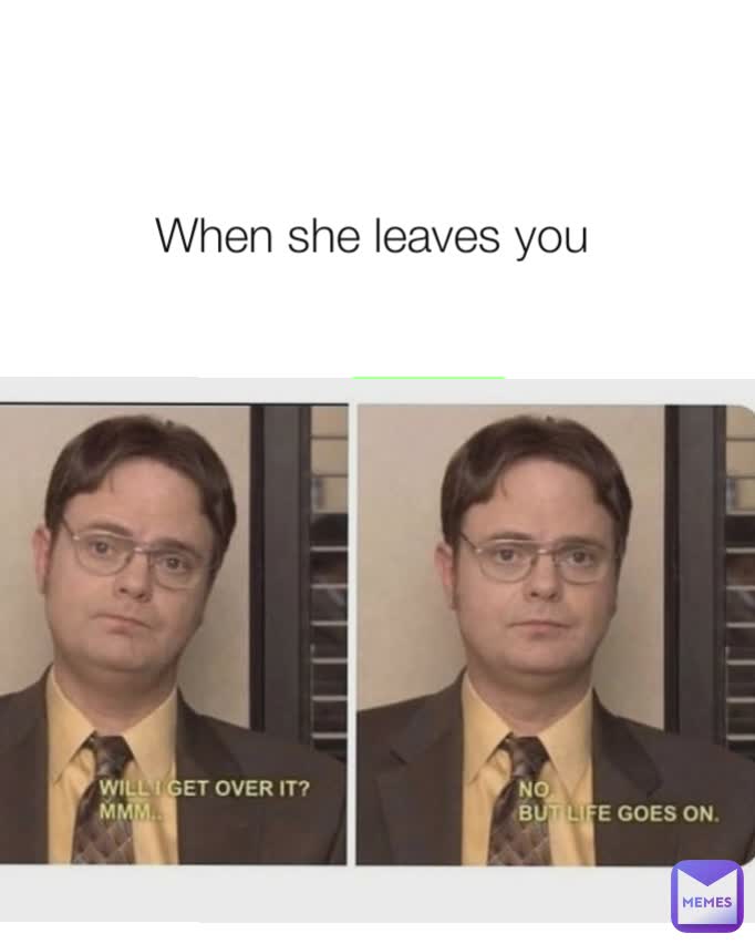 When she leaves you