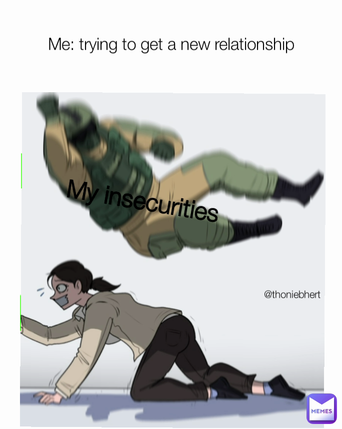 Me: trying to get a new relationship @thoniebhert My insecurities