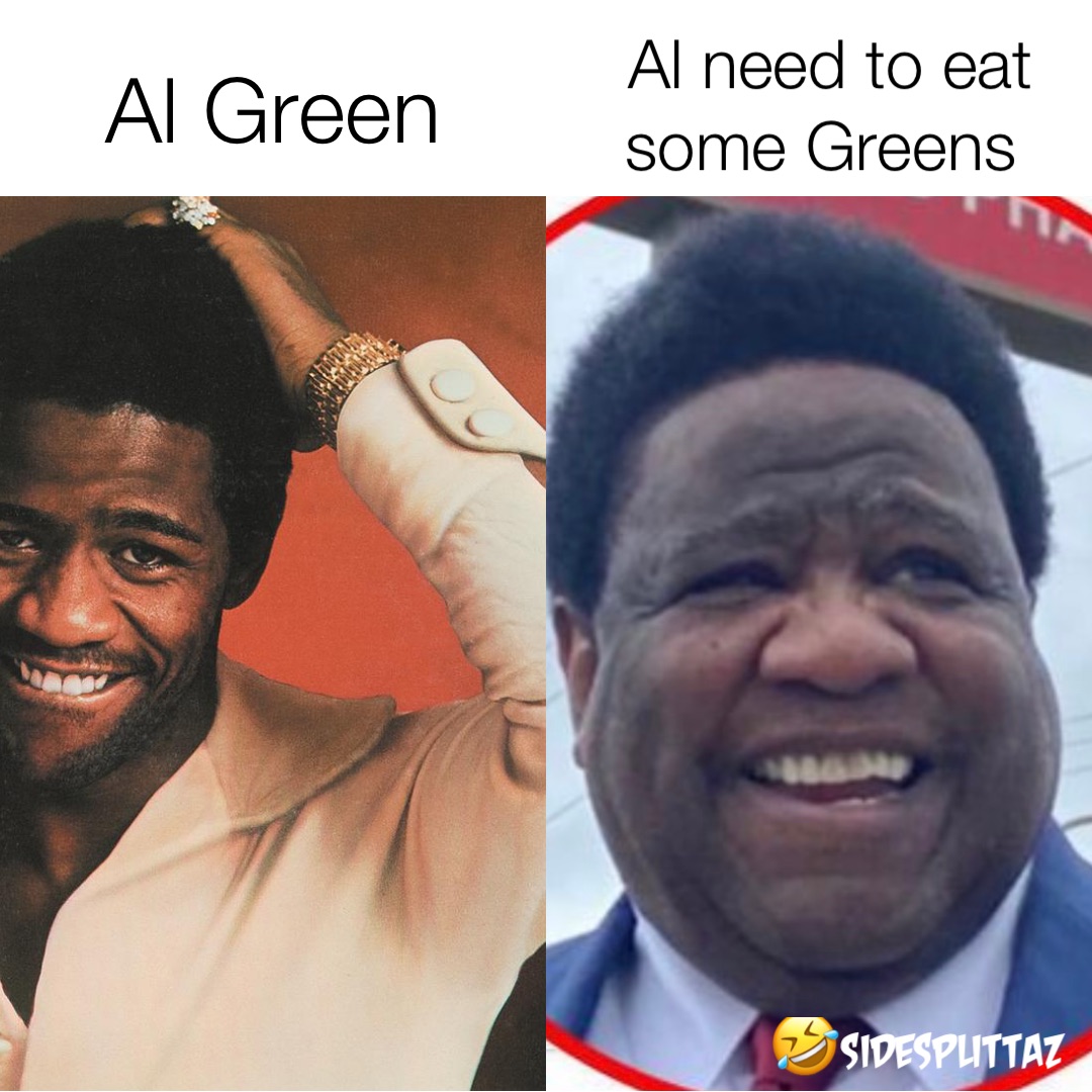 Al Green Al need to eat some Greens 🤣SIDESPLITTAZ
