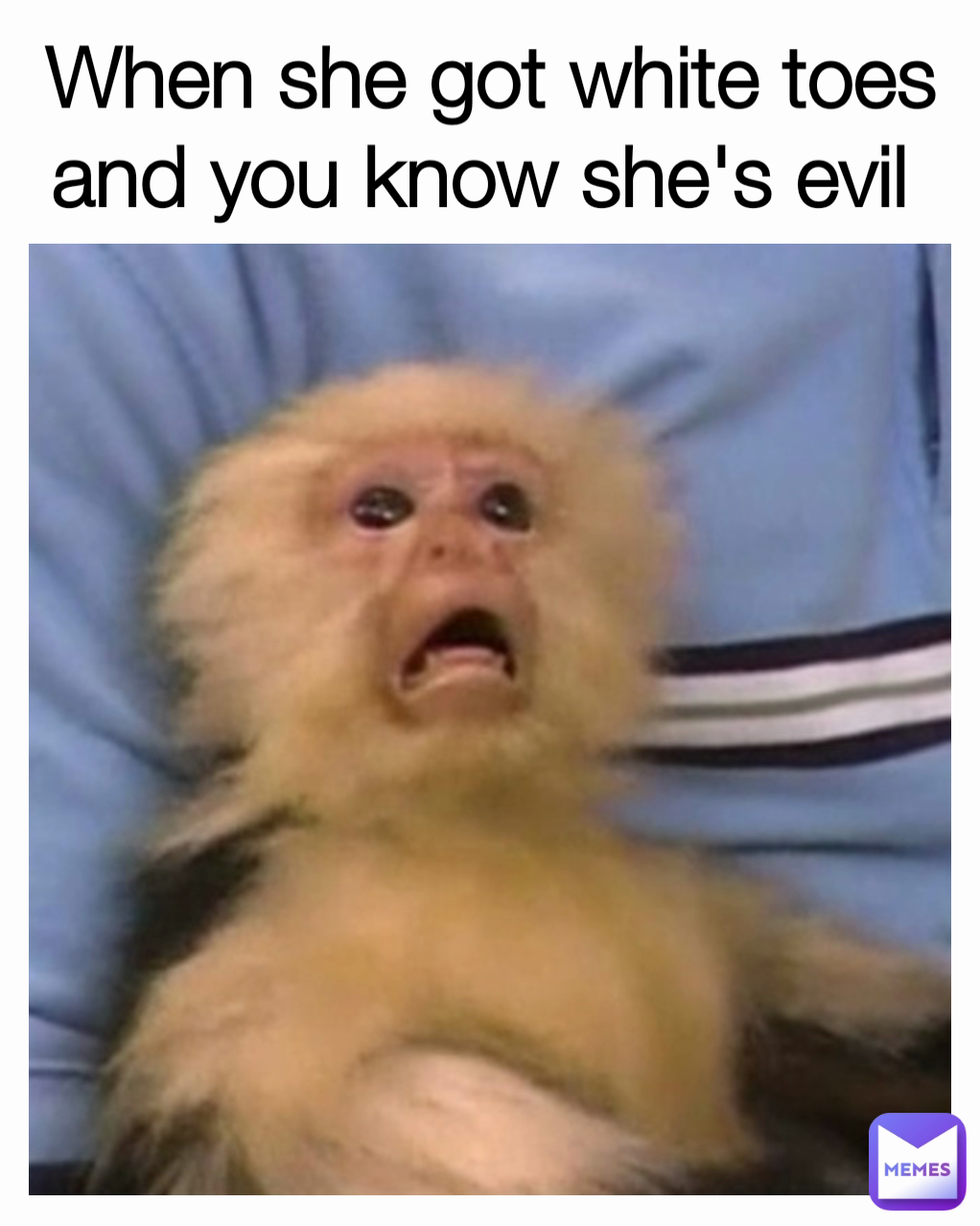 When she got white toes and you know she's evil 