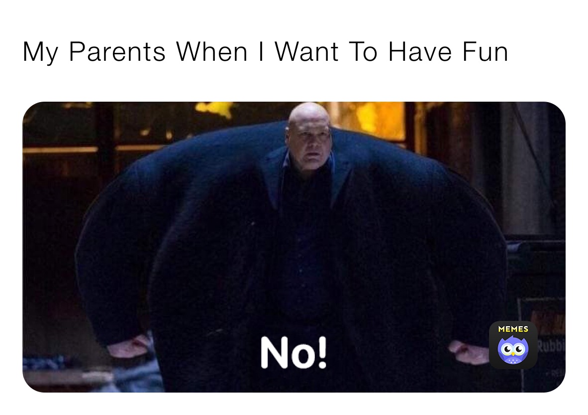 My Parents When I Want To Have Fun