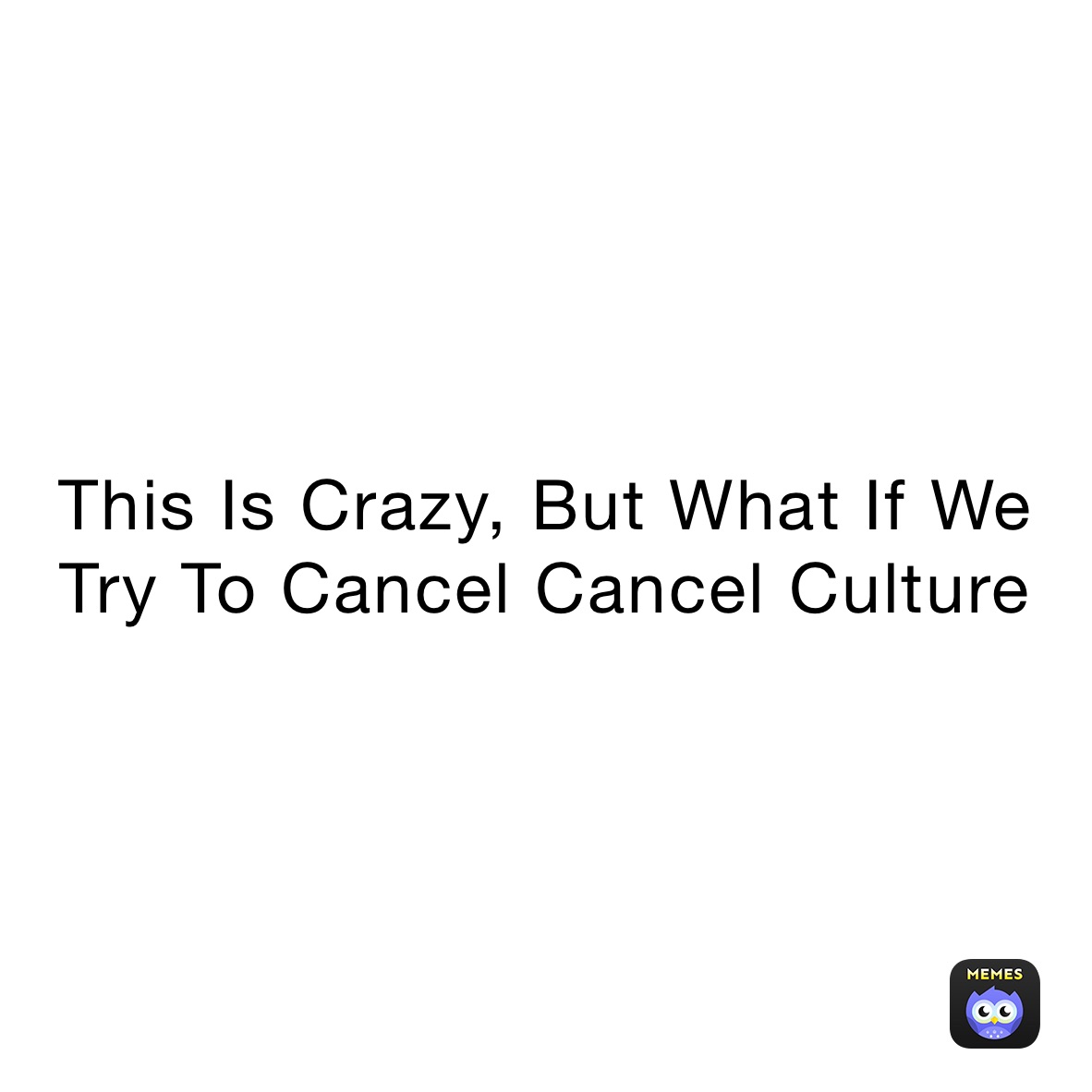 This Is Crazy, But What If We Try To Cancel Cancel Culture