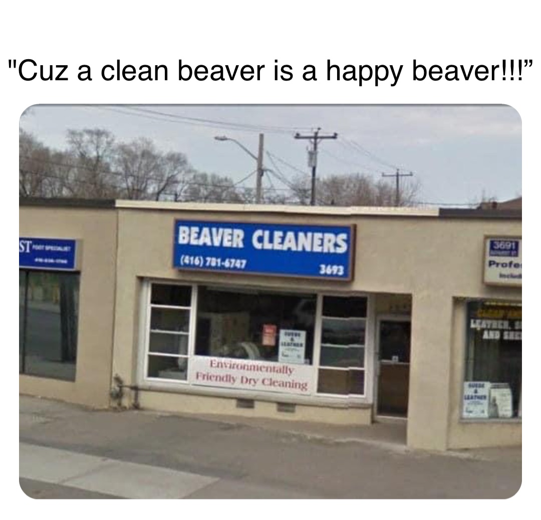 Double tap to edit "Cuz a clean beaver is a happy beaver!!!”