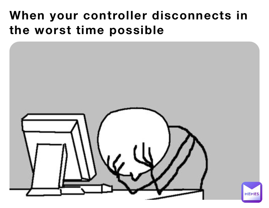 When your controller disconnects in the worst time possible