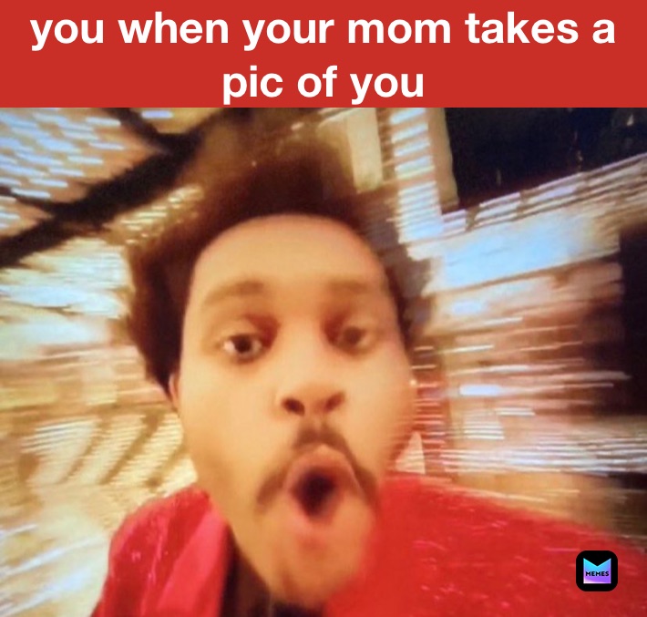 you when your mom takes a pic of you