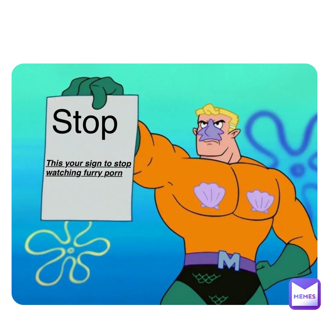 Stop This your sign to stop 
watching furry porn