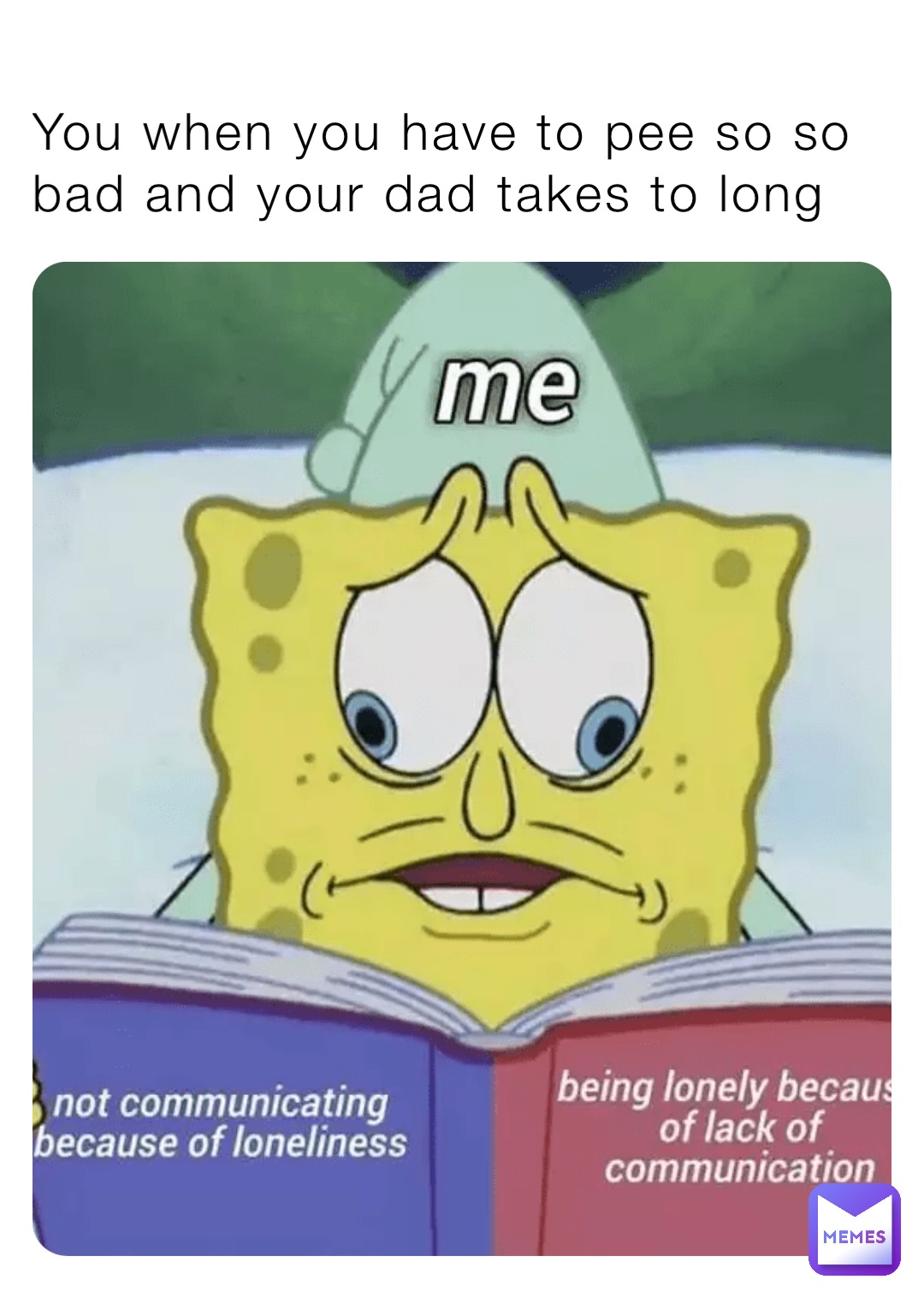 you-when-you-have-to-pee-so-so-bad-and-your-dad-takes-to-long