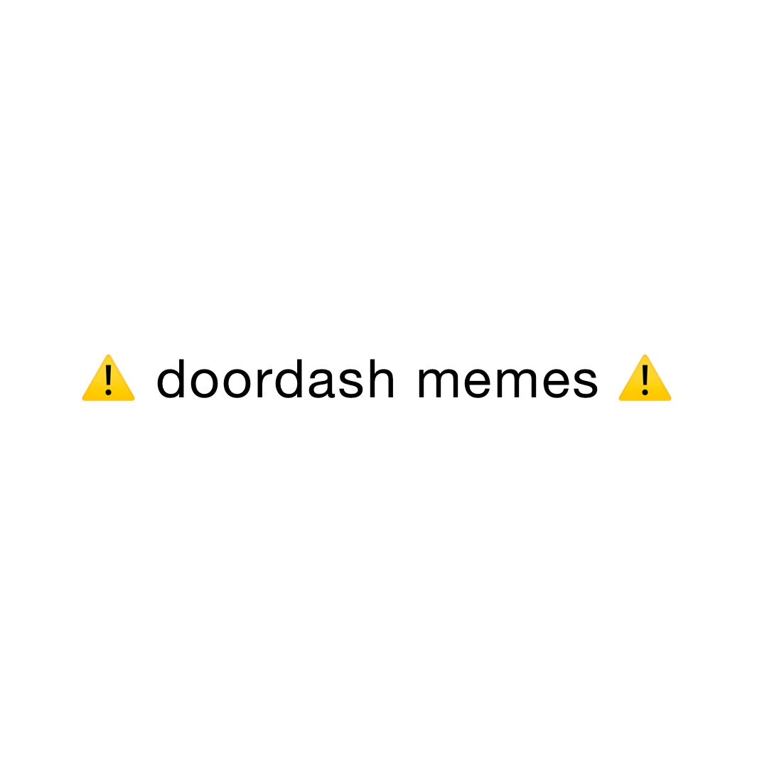 ⚠️ doordash memes ⚠️ 