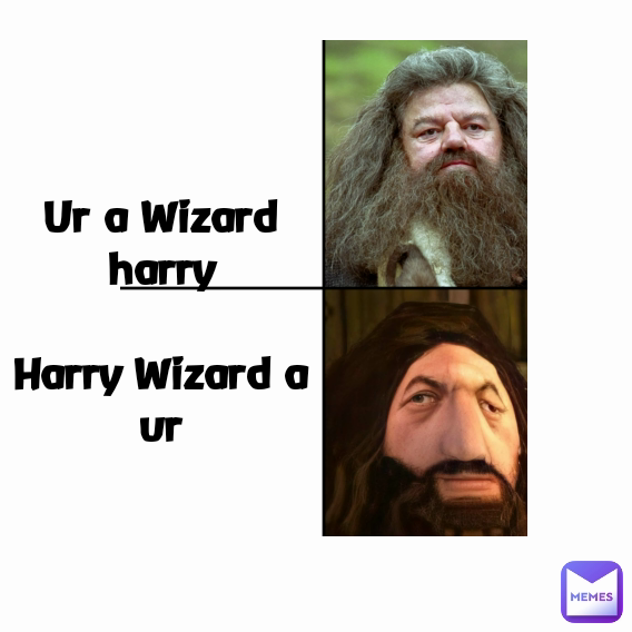 Ur a Wizard harry

Harry Wizard a ur