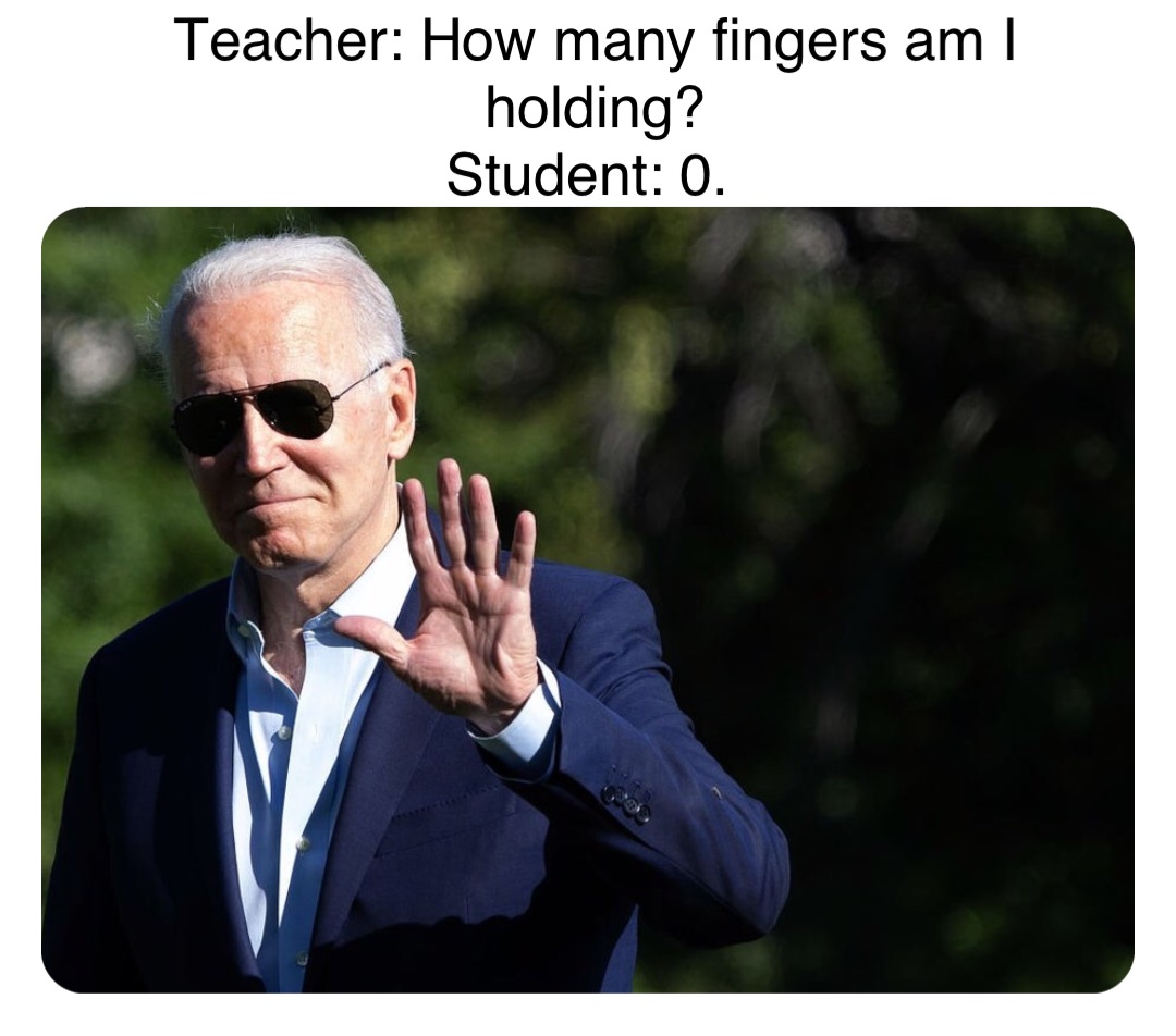 Teacher: How many fingers am I holding? 
Student: 0.
