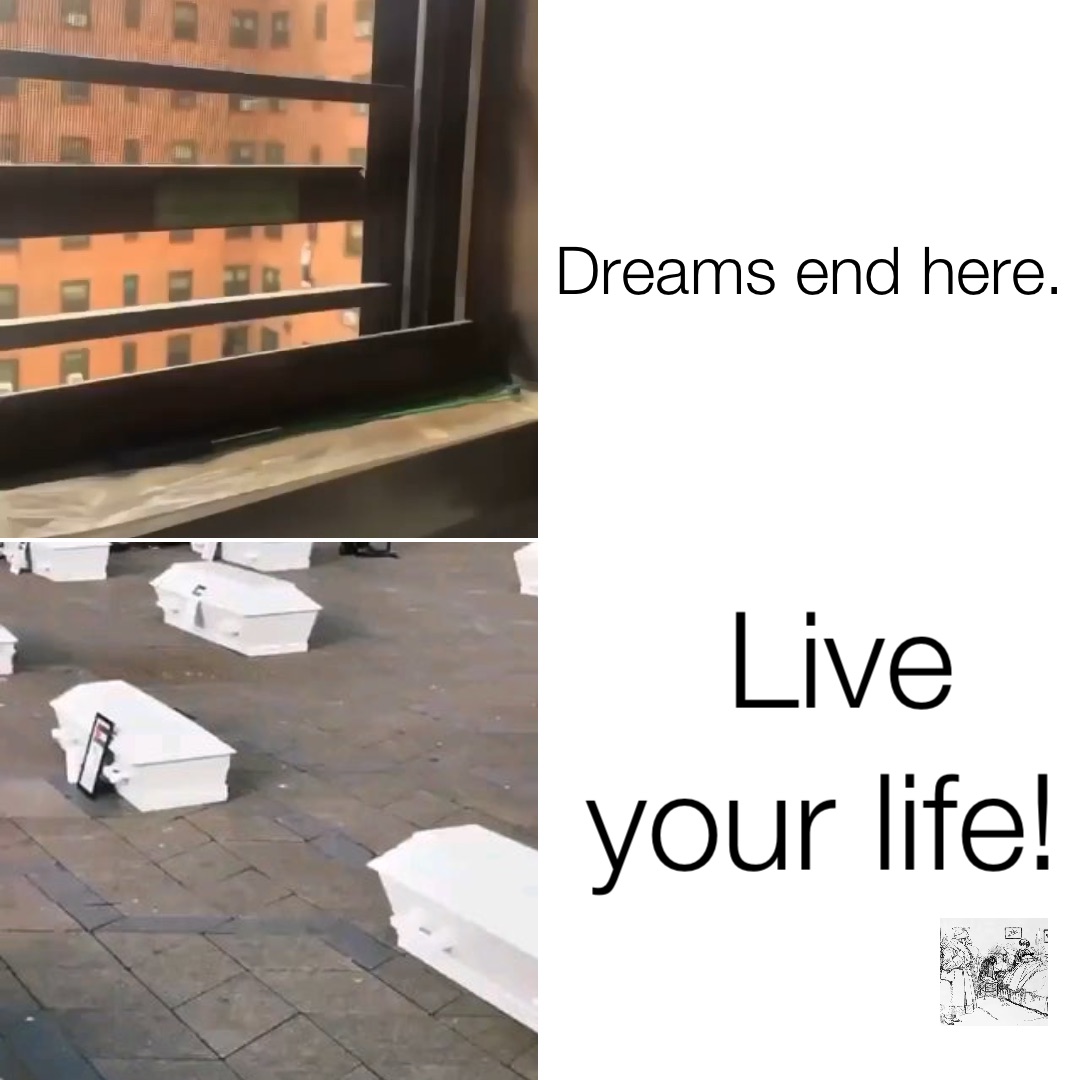 Dreams end here. Live your life!