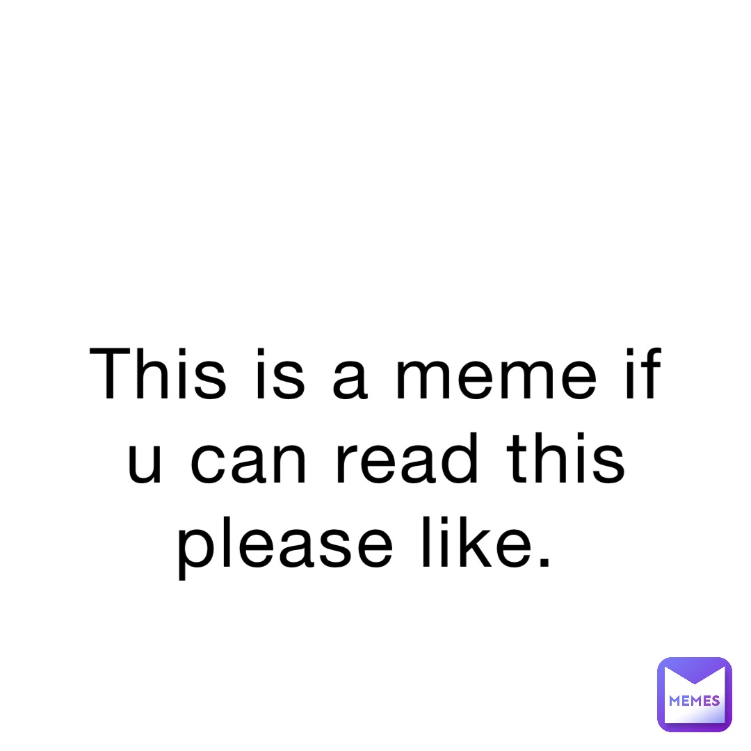 This is a meme if u can read this please like.