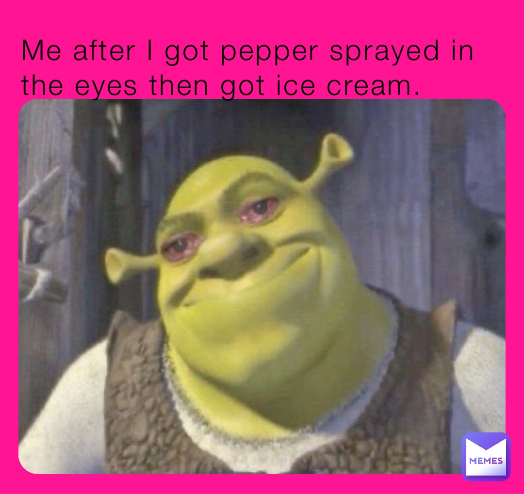 Me after I got pepper sprayed in the eyes then got ice cream.