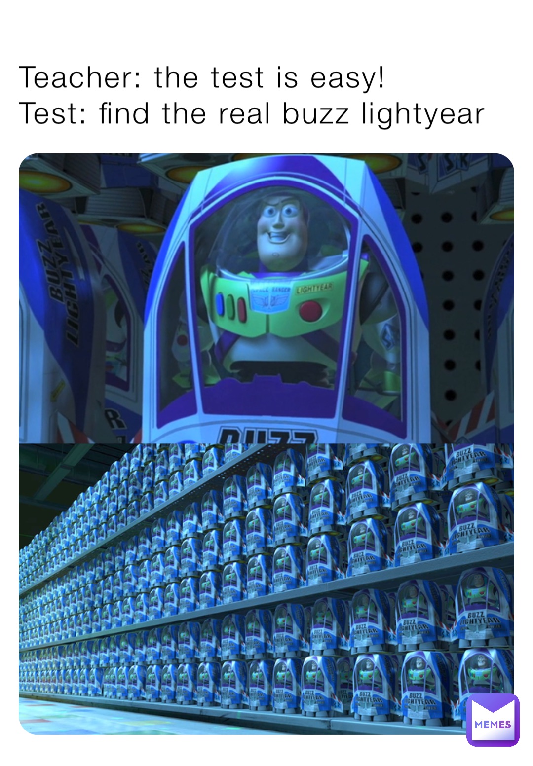 Teacher: the test is easy!
Test: find the real buzz lightyear