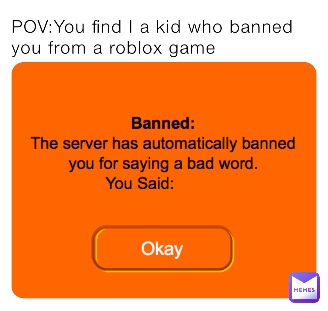 POV:You find I a kid who banned you from a roblox game