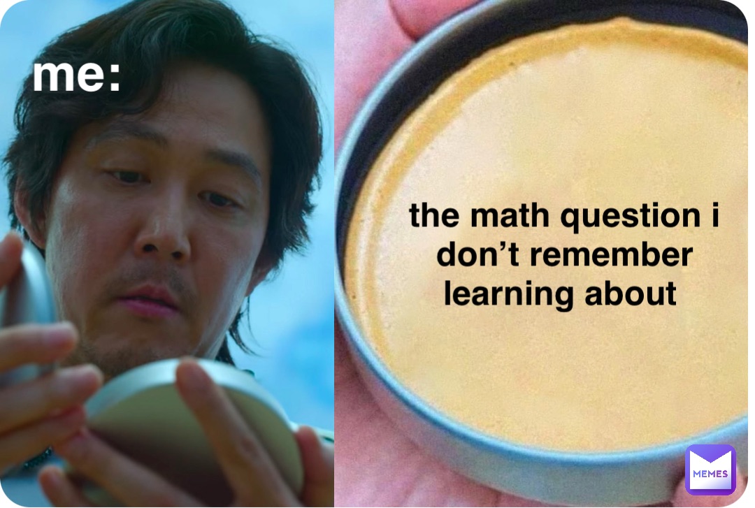 the math question i don’t remember learning about me: