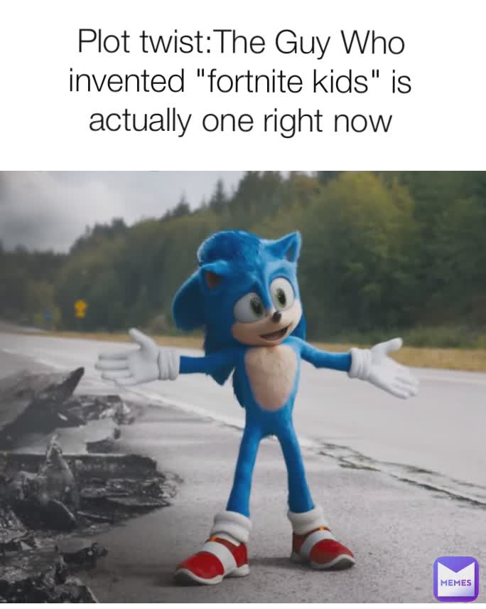 Plot twist:The Guy Who invented "fortnite kids" is actually one right now