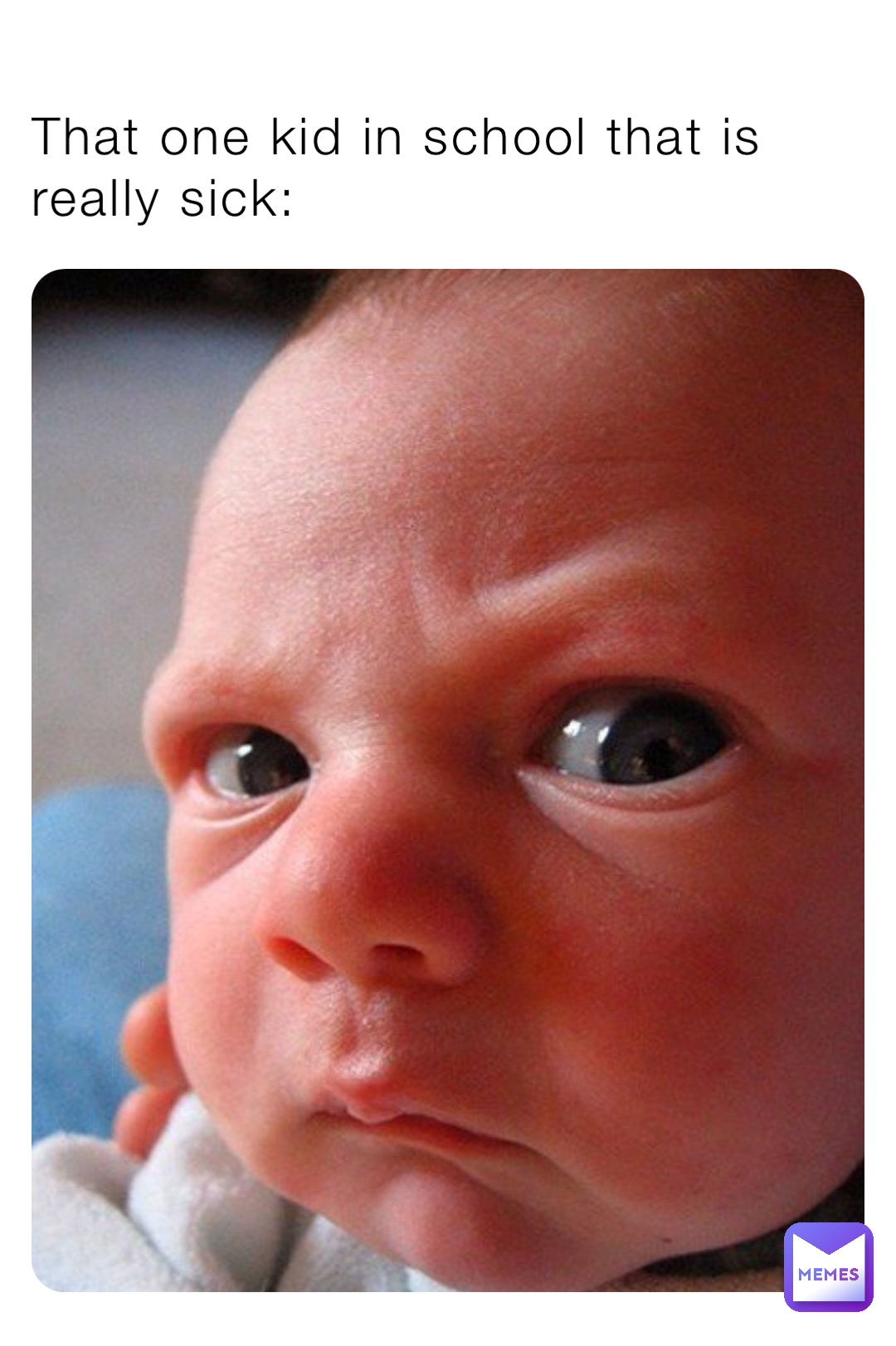 That one kid in school that is really sick: