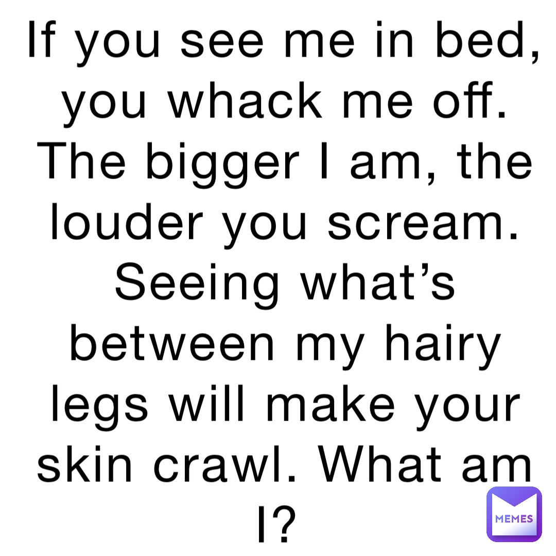 if-you-see-me-in-bed-you-whack-me-off-the-bigger-i-am-the-louder-you-scream-seeing-what-s