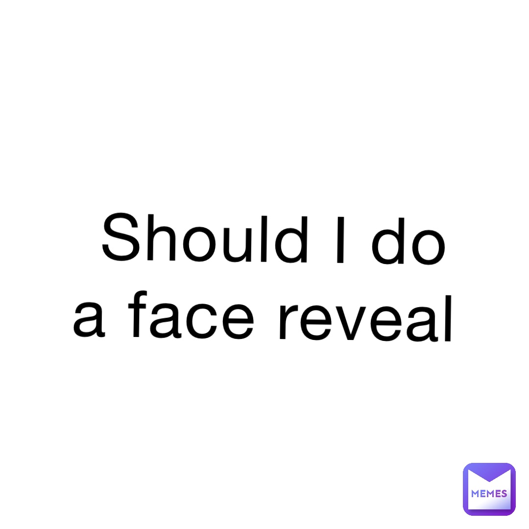 Should I do a face reveal