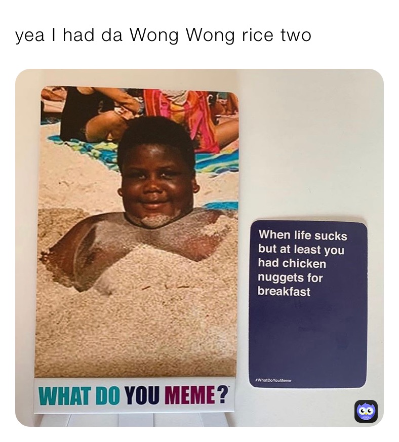 yea I had da Wong Wong rice two