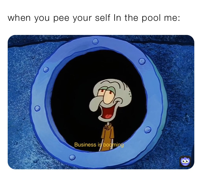 when you pee your self In the pool me: