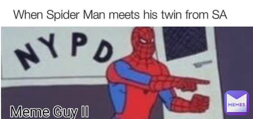 Peter Park Peter Parker Peter Parker SA Spider Man When Spider Man meets his twin from SA Meme Guy II