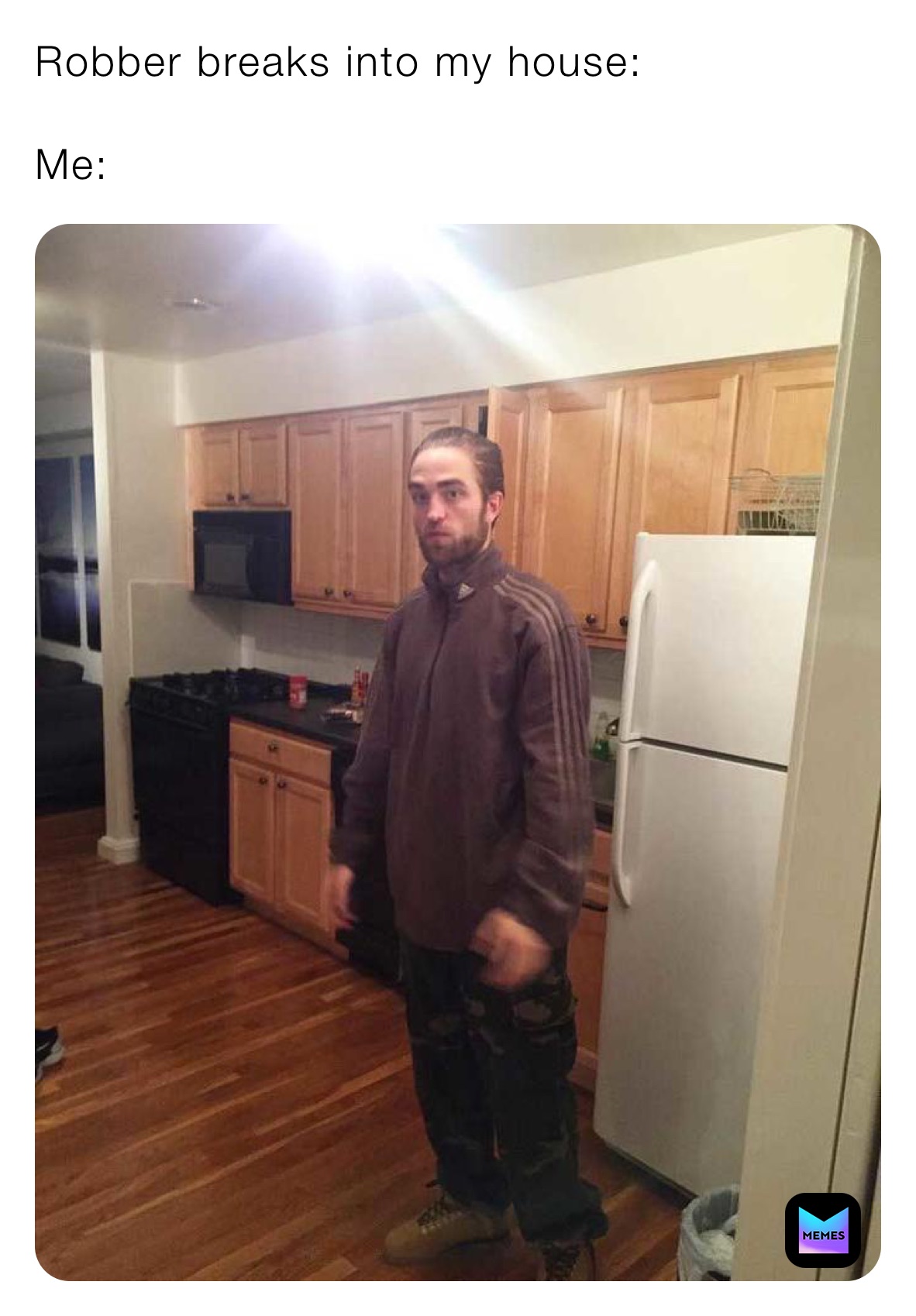 Robber breaks into my house:

Me: