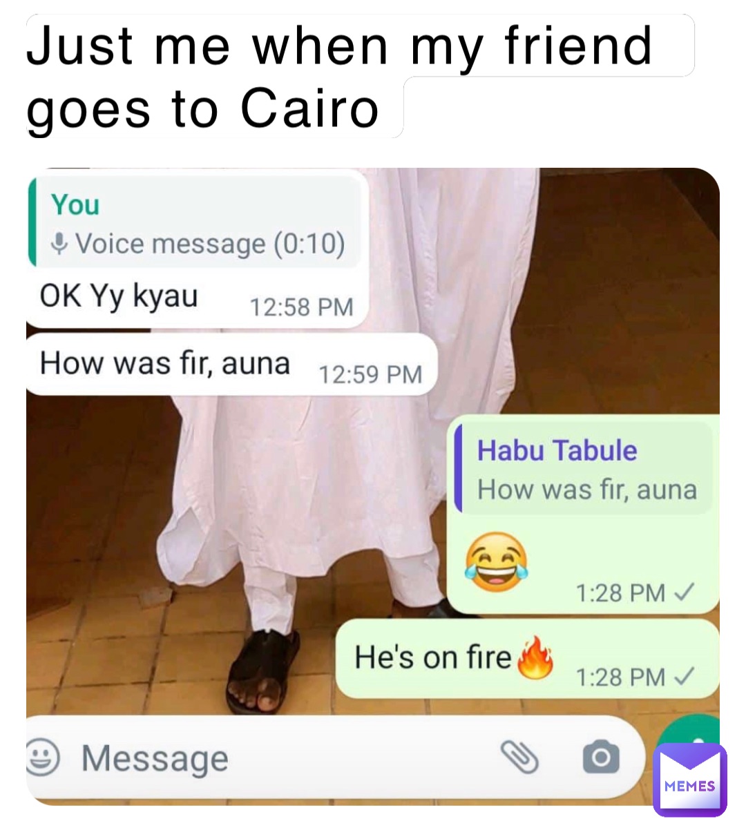 Just me when my friend goes to Cairo